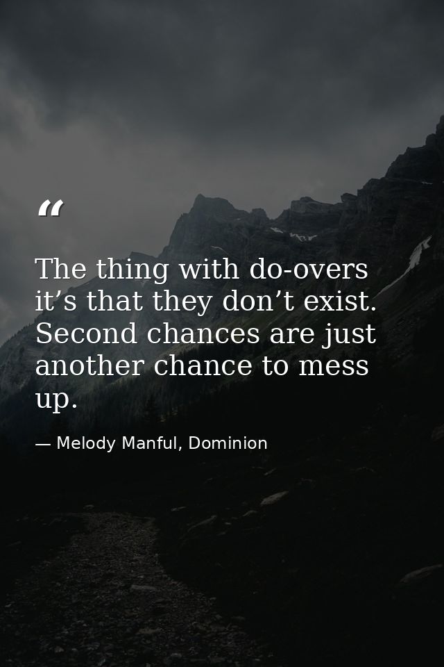 The thing with do-overs it’s that they don’t exist. Second chances are just another chance to mess up. — Melody Manful, Dominion