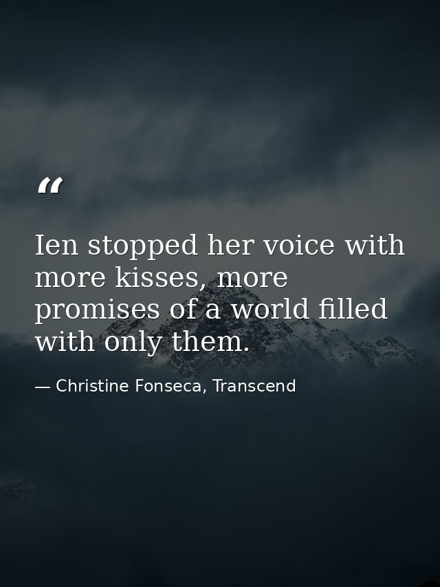 Ien stopped her voice with more kisses, more promises of a world filled with only them. — Christine Fonseca, Transcend