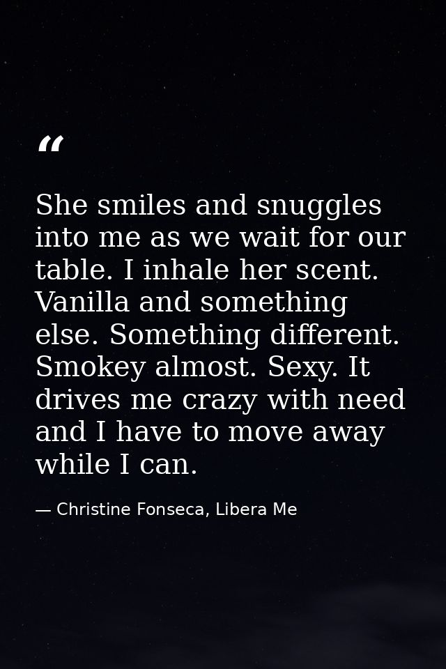 She smiles and snuggles into me as we wait for our table. I inhale her scent. Vanilla and something else. Something diff — Christine Fonseca, Libera Me