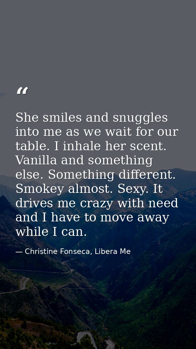 She smiles and snuggles into me as we wait for our table. I inhale her scent. Vanilla and something else. Something diff — Christine Fonseca, Libera Me