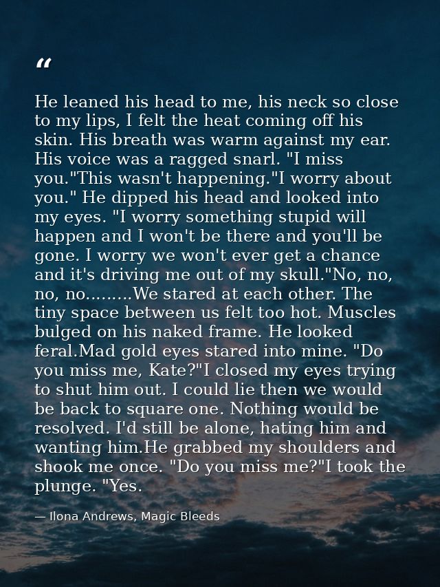 He leaned his head to me, his neck so close to my lips, I felt the heat coming off his skin. His breath was warm against — Ilona Andrews, Magic Bleeds