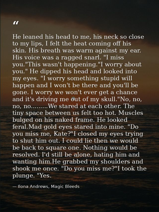 He leaned his head to me, his neck so close to my lips, I felt the heat coming off his skin. His breath was warm against — Ilona Andrews, Magic Bleeds