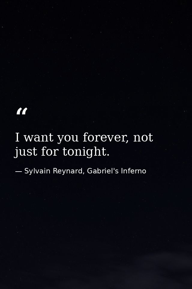 I want you forever, not just for tonight. — Sylvain Reynard, Gabriel's Inferno