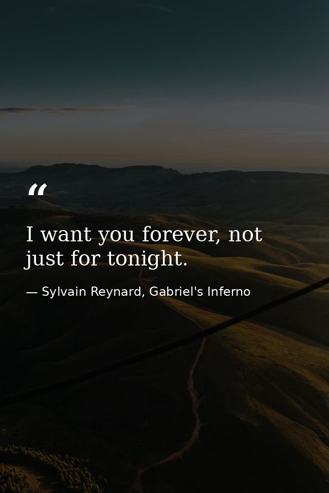 I want you forever, not just for tonight. — Sylvain Reynard, Gabriel's Inferno