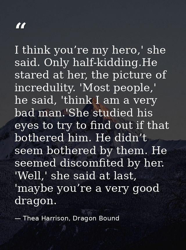I think you’re my hero,' she said. Only half-kidding.He stared at her, the picture of incredulity. 'Most people,' he sai — Thea Harrison, Dragon Bound