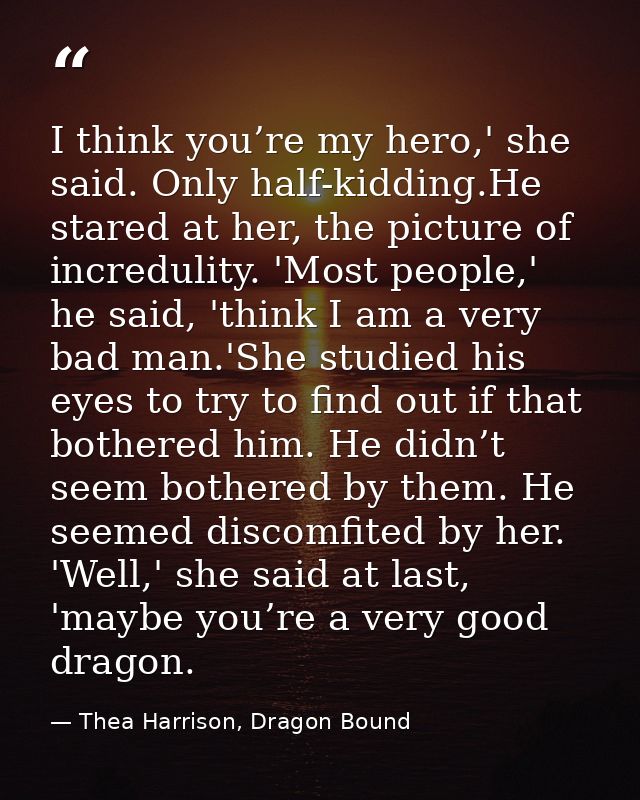 I think you’re my hero,' she said. Only half-kidding.He stared at her, the picture of incredulity. 'Most people,' he sai — Thea Harrison, Dragon Bound