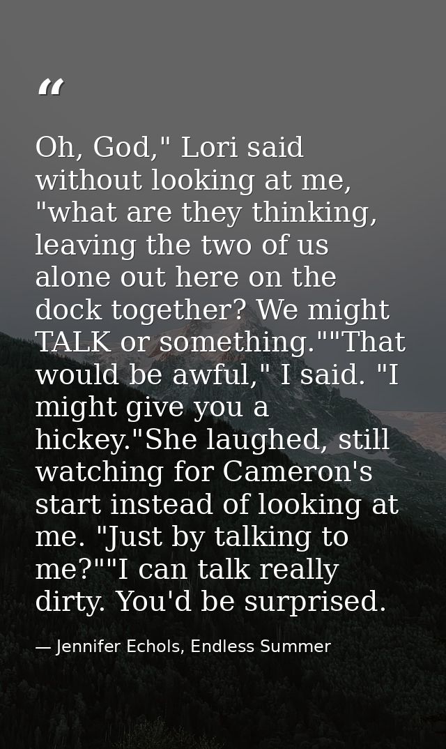 Oh, God," Lori said without looking at me, "what are they thinking, leaving the two of us alone out here on the dock tog — Jennifer Echols, Endless Summer
