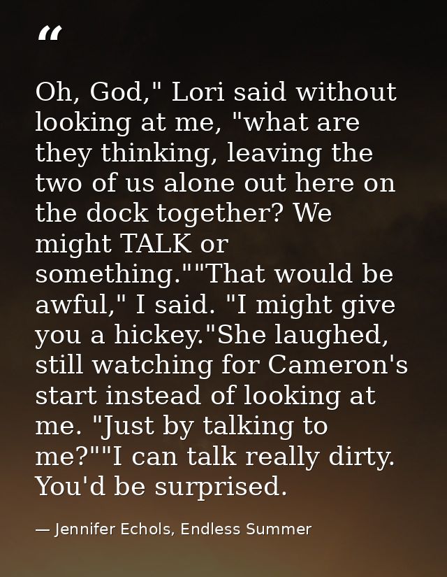 Oh, God," Lori said without looking at me, "what are they thinking, leaving the two of us alone out here on the dock tog — Jennifer Echols, Endless Summer