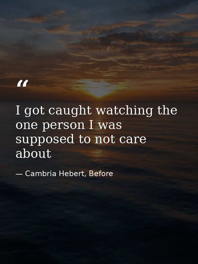 I got caught watching the one person I was supposed to not care about — Cambria Hebert, Before