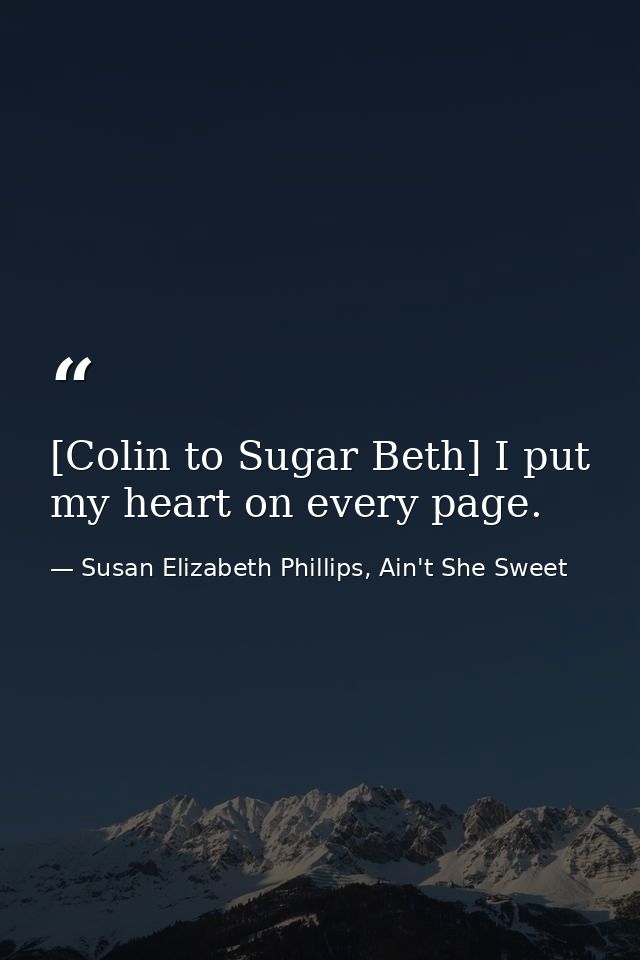 [Colin to Sugar Beth] I put my heart on every page. — Susan Elizabeth Phillips, Ain't She Sweet