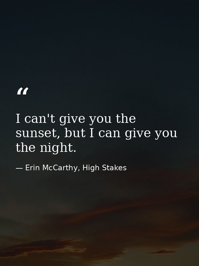 I can't give you the sunset, but I can give you the night. — Erin McCarthy, High Stakes