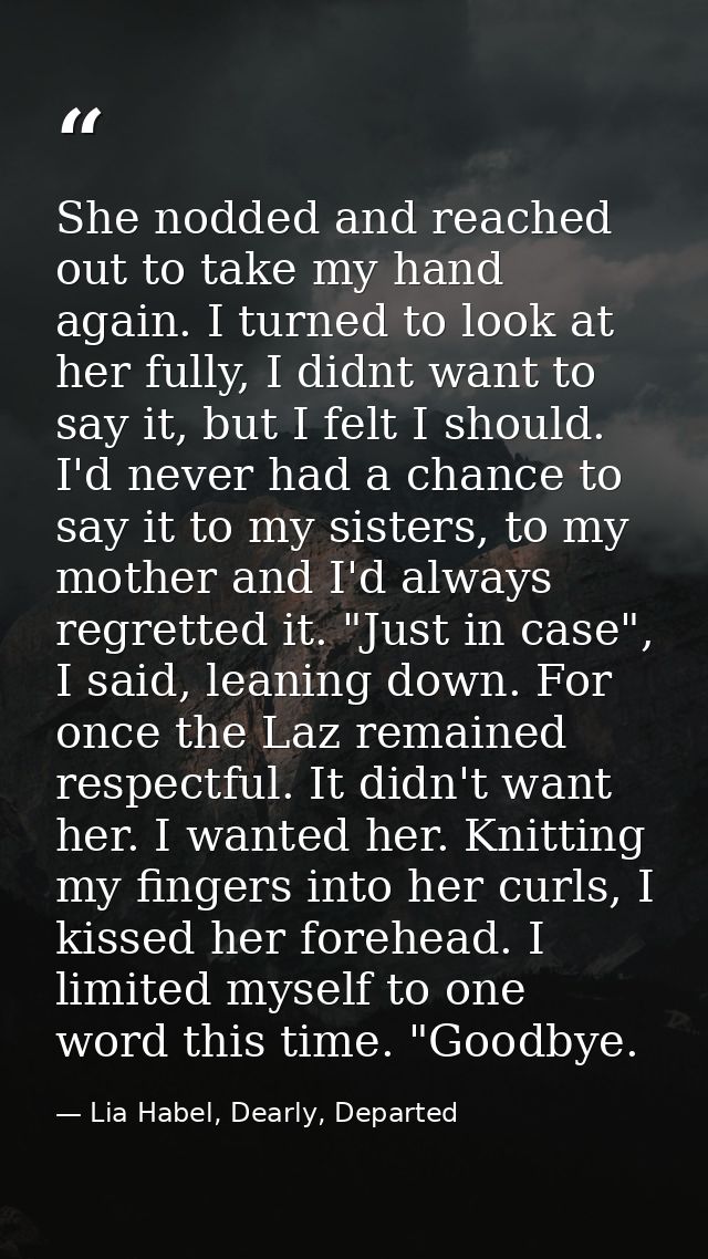 She nodded and reached out to take my hand again. I turned to look at her fully, I didnt want to say it, but I felt I sh — Lia Habel, Dearly, Departed