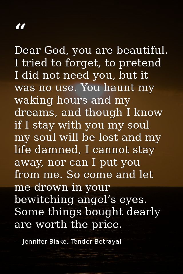Dear God, you are beautiful. I tried to forget, to pretend I did not need you, but it was no use. You haunt my waking ho — Jennifer Blake, Tender Betrayal