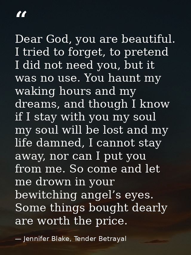 Dear God, you are beautiful. I tried to forget, to pretend I did not need you, but it was no use. You haunt my waking ho — Jennifer Blake, Tender Betrayal