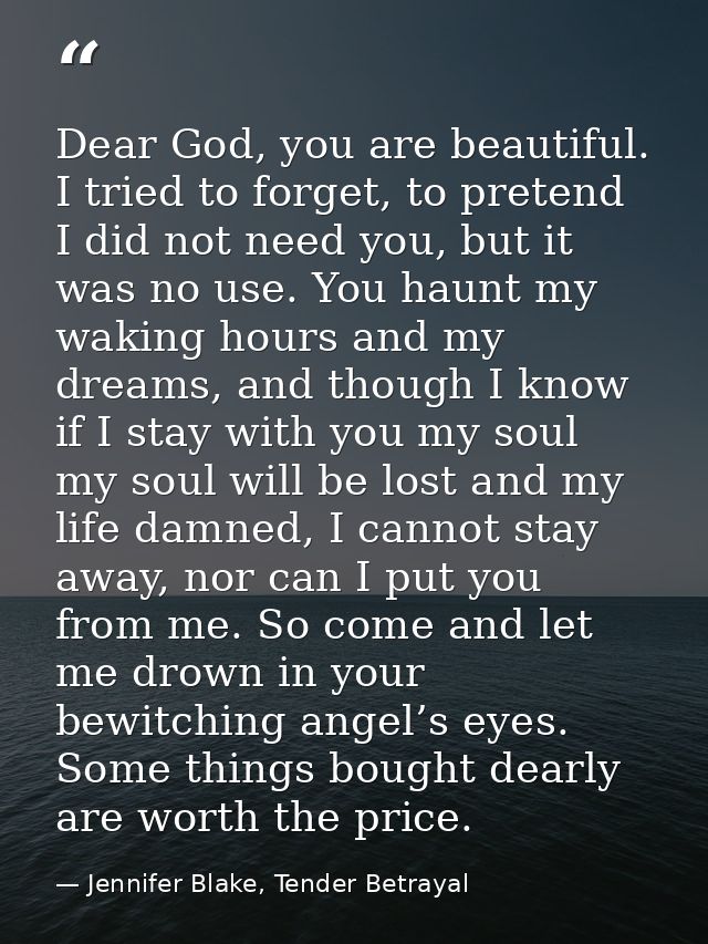 Dear God, you are beautiful. I tried to forget, to pretend I did not need you, but it was no use. You haunt my waking ho — Jennifer Blake, Tender Betrayal