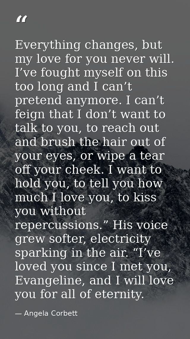 Everything changes, but my love for you never will. I’ve fought myself on this too long and I can’t pretend anymore. I c — Angela Corbett
