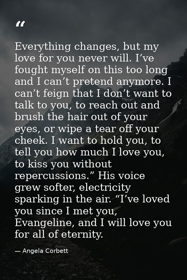 Everything changes, but my love for you never will. I’ve fought myself on this too long and I can’t pretend anymore. I c — Angela Corbett