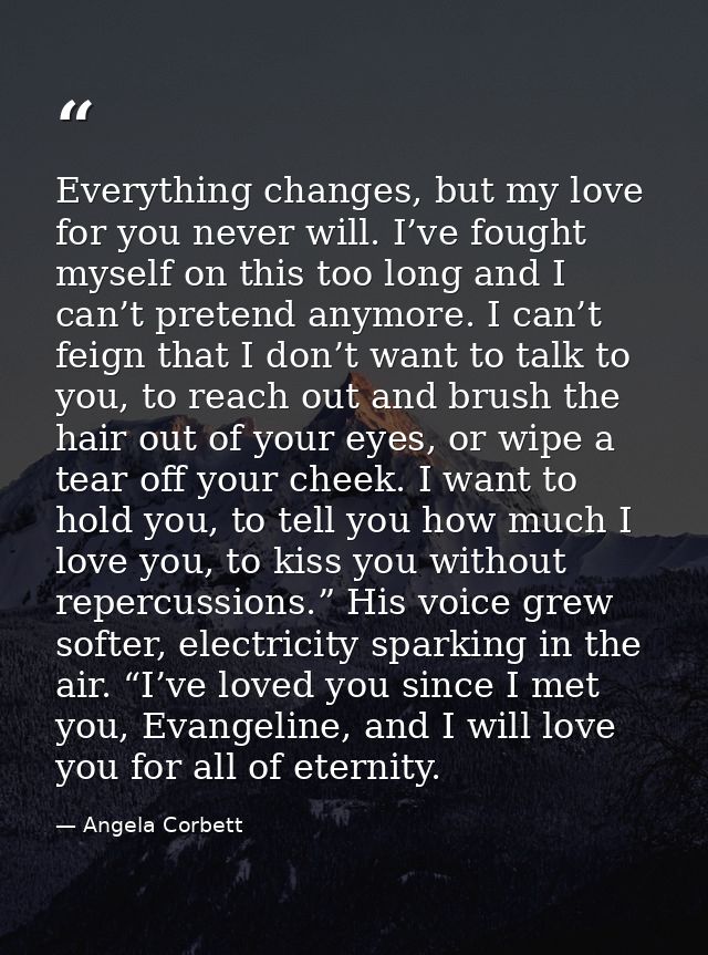 Everything changes, but my love for you never will. I’ve fought myself on this too long and I can’t pretend anymore. I c — Angela Corbett