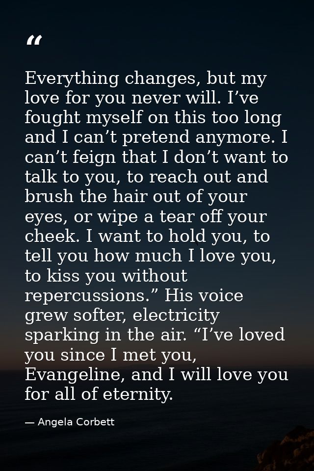 Everything changes, but my love for you never will. I’ve fought myself on this too long and I can’t pretend anymore. I c — Angela Corbett