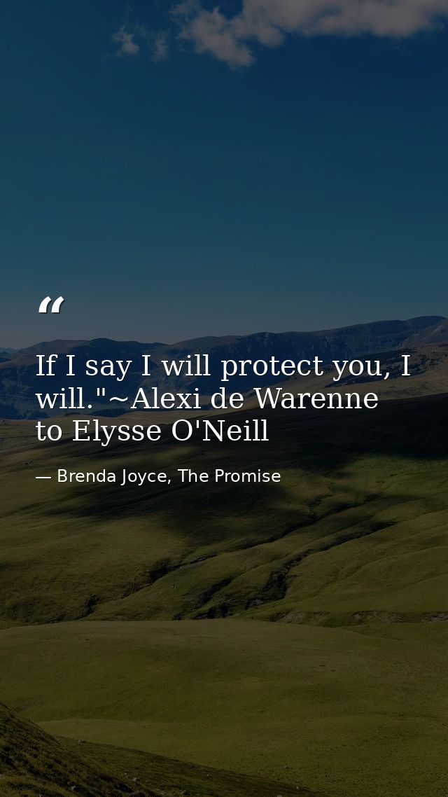 If I say I will protect you, I will."~Alexi de Warenne to Elysse O'Neill — Brenda Joyce, The Promise