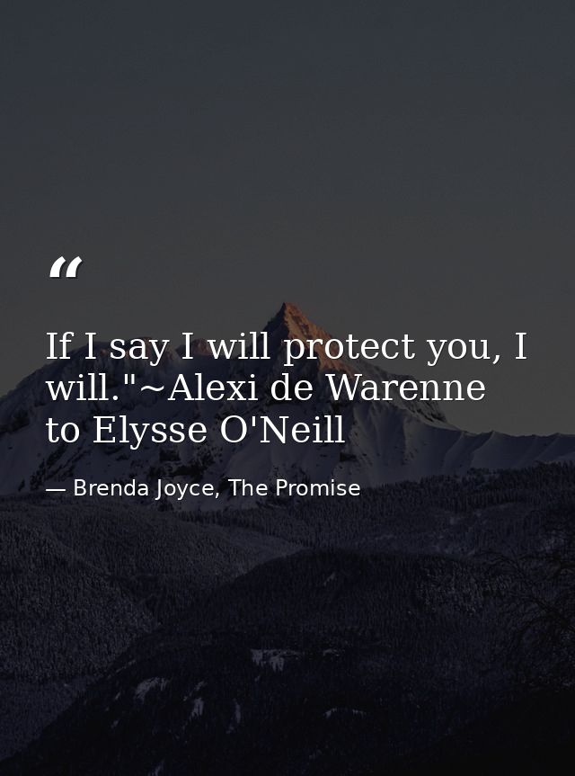 If I say I will protect you, I will."~Alexi de Warenne to Elysse O'Neill — Brenda Joyce, The Promise