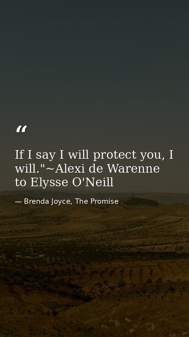 If I say I will protect you, I will."~Alexi de Warenne to Elysse O'Neill — Brenda Joyce, The Promise