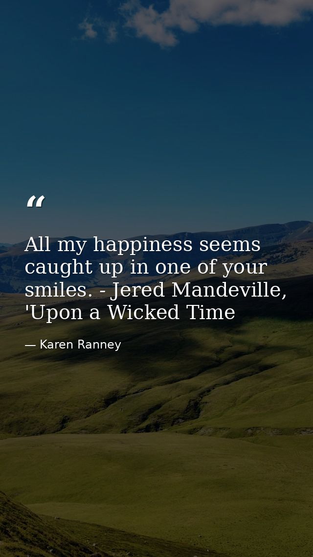 All my happiness seems caught up in one of your smiles. - Jered Mandeville, 'Upon a Wicked Time — Karen Ranney