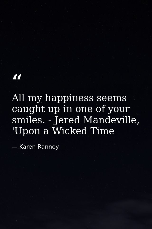 All my happiness seems caught up in one of your smiles. - Jered Mandeville, 'Upon a Wicked Time — Karen Ranney