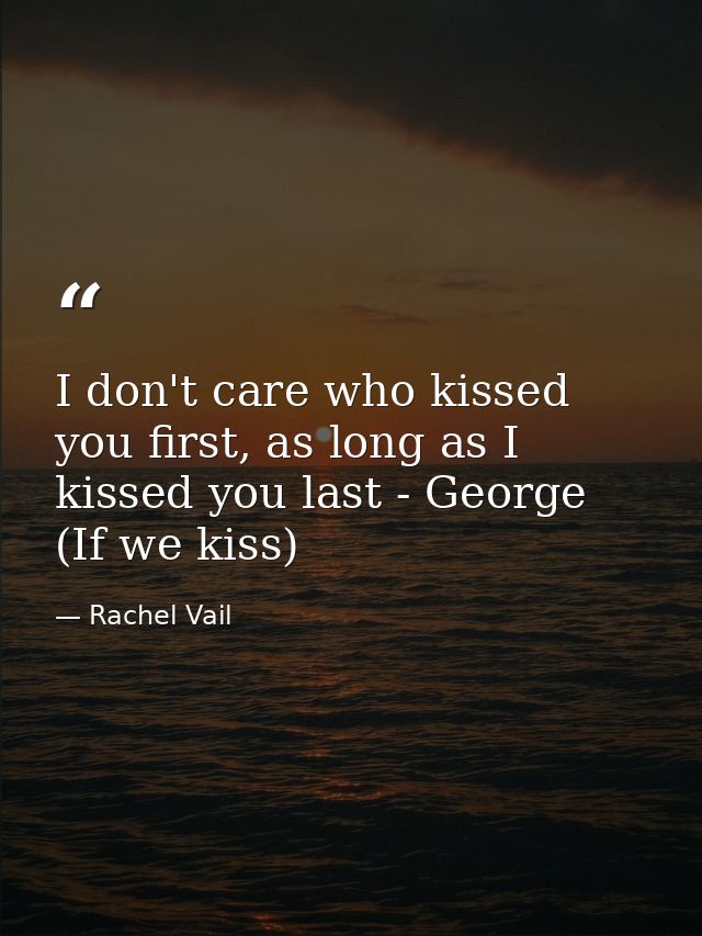 I don't care who kissed you first, as long as I kissed you last - George (If we kiss) — Rachel Vail