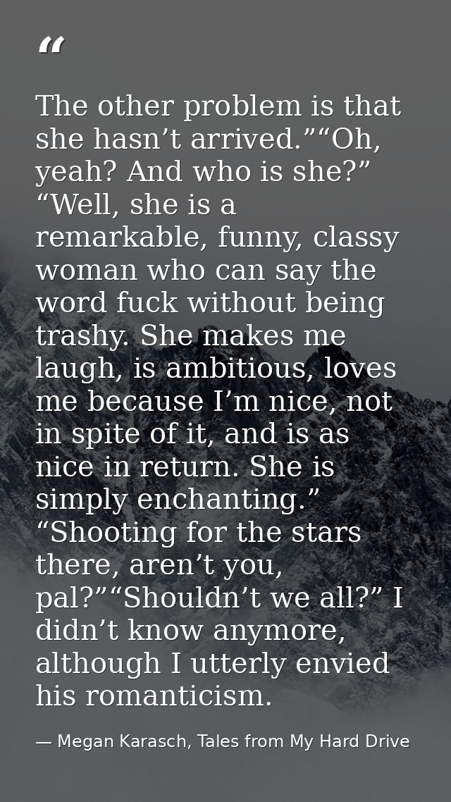 The other problem is that she hasn’t arrived.”“Oh, yeah? And who is she?” “Well, she is a remarkable, funny, classy woma — Megan Karasch, Tales from My Hard Drive