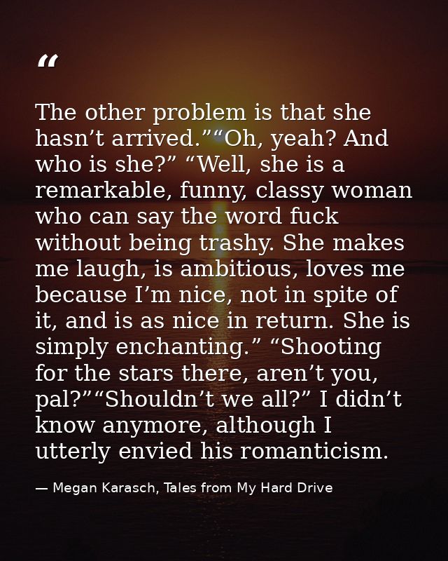 The other problem is that she hasn’t arrived.”“Oh, yeah? And who is she?” “Well, she is a remarkable, funny, classy woma — Megan Karasch, Tales from My Hard Drive
