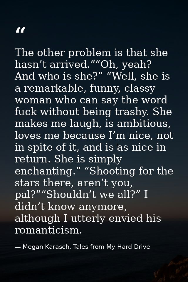 The other problem is that she hasn’t arrived.”“Oh, yeah? And who is she?” “Well, she is a remarkable, funny, classy woma — Megan Karasch, Tales from My Hard Drive