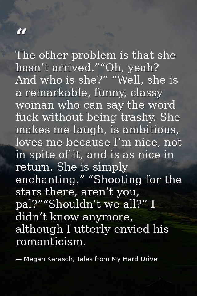 The other problem is that she hasn’t arrived.”“Oh, yeah? And who is she?” “Well, she is a remarkable, funny, classy woma — Megan Karasch, Tales from My Hard Drive