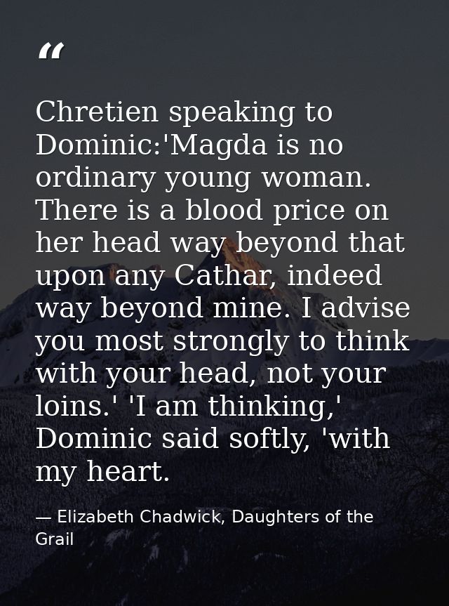 Chretien speaking to Dominic:'Magda is no ordinary young woman. There is a blood price on her head way beyond that upon  — Elizabeth Chadwick, Daughters of the Grail