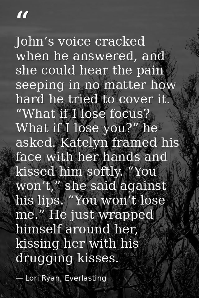 John’s voice cracked when he answered, and she could hear the pain seeping in no matter how hard he tried to cover it. “ — Lori Ryan, Everlasting