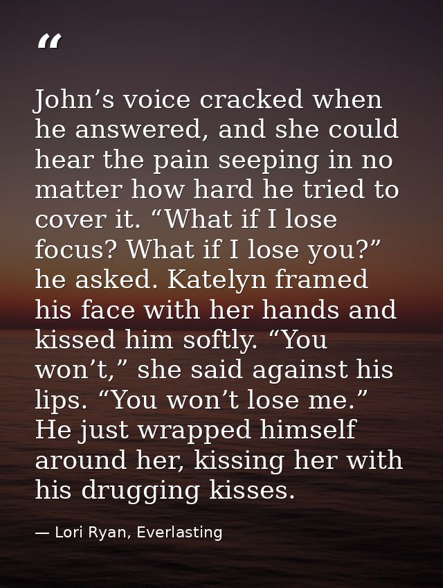 John’s voice cracked when he answered, and she could hear the pain seeping in no matter how hard he tried to cover it. “ — Lori Ryan, Everlasting