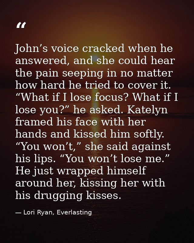 John’s voice cracked when he answered, and she could hear the pain seeping in no matter how hard he tried to cover it. “ — Lori Ryan, Everlasting