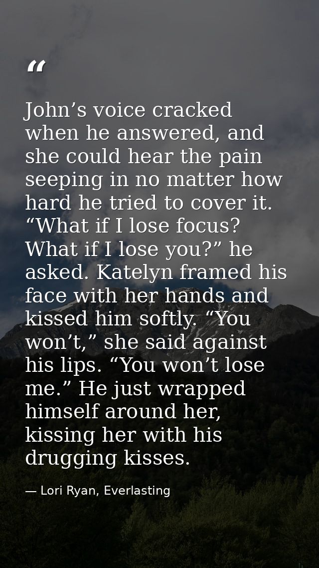 John’s voice cracked when he answered, and she could hear the pain seeping in no matter how hard he tried to cover it. “ — Lori Ryan, Everlasting