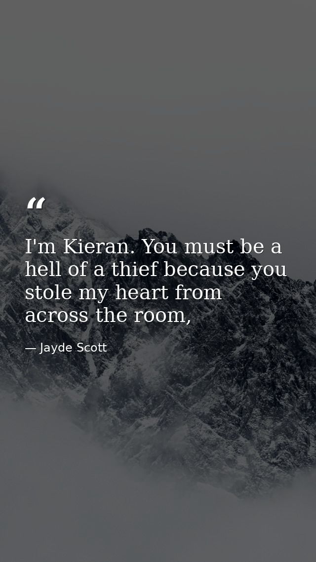 I'm Kieran. You must be a hell of a thief because you stole my heart from across the room, — Jayde Scott