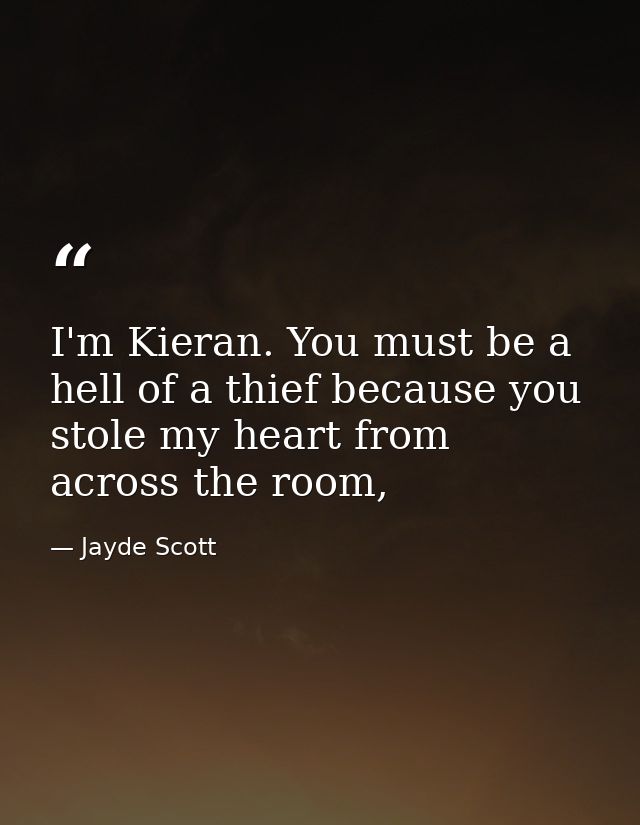 I'm Kieran. You must be a hell of a thief because you stole my heart from across the room, — Jayde Scott