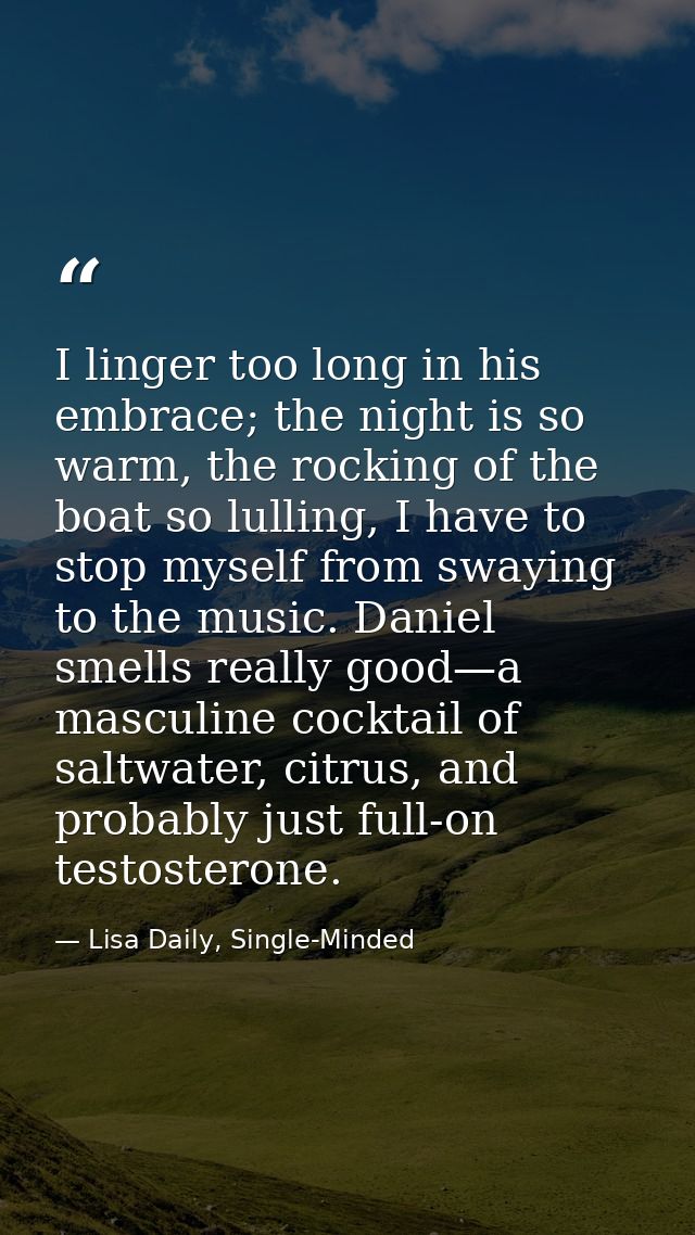 I linger too long in his embrace; the night is so warm, the rocking of the boat so lulling, I have to stop myself from s — Lisa Daily, Single-Minded