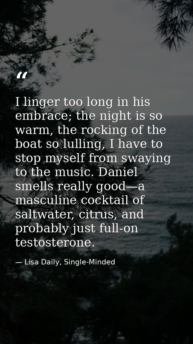 I linger too long in his embrace; the night is so warm, the rocking of the boat so lulling, I have to stop myself from s — Lisa Daily, Single-Minded