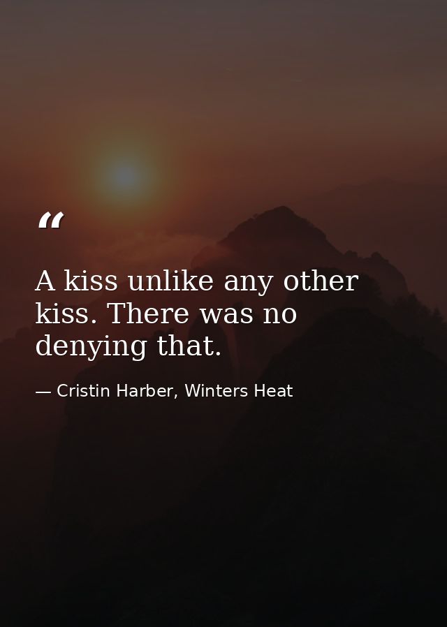 A kiss unlike any other kiss. There was no denying that. — Cristin Harber, Winters Heat