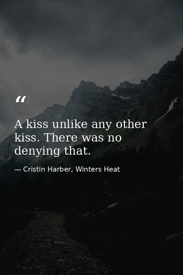 A kiss unlike any other kiss. There was no denying that. — Cristin Harber, Winters Heat