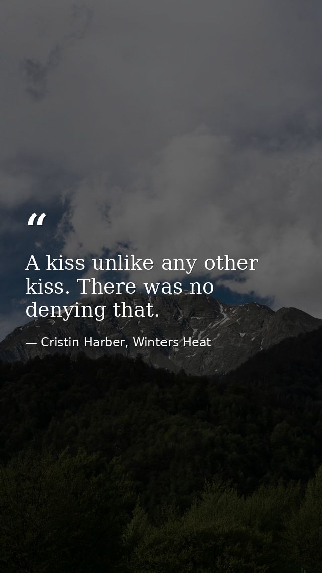 A kiss unlike any other kiss. There was no denying that. — Cristin Harber, Winters Heat