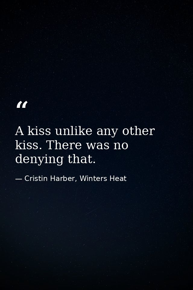 A kiss unlike any other kiss. There was no denying that. — Cristin Harber, Winters Heat