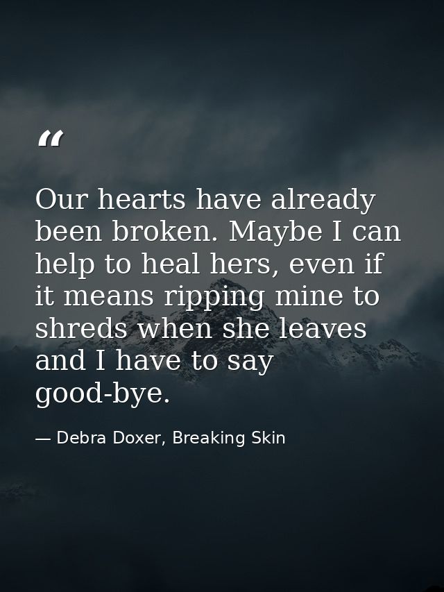 Our hearts have already been broken. Maybe I can help to heal hers, even if it means ripping mine to shreds when she lea — Debra Doxer, Breaking Skin