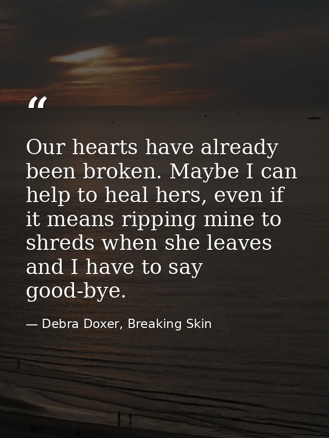Our hearts have already been broken. Maybe I can help to heal hers, even if it means ripping mine to shreds when she lea — Debra Doxer, Breaking Skin