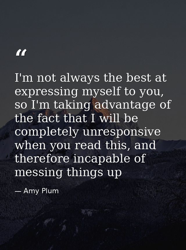 I'm not always the best at expressing myself to you, so I'm taking advantage of the fact that I will be completely unres — Amy Plum