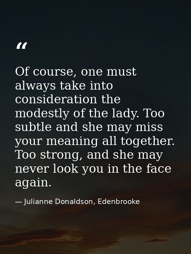 Of course, one must always take into consideration the modestly of the lady. Too subtle and she may miss your meaning al — Julianne Donaldson, Edenbrooke